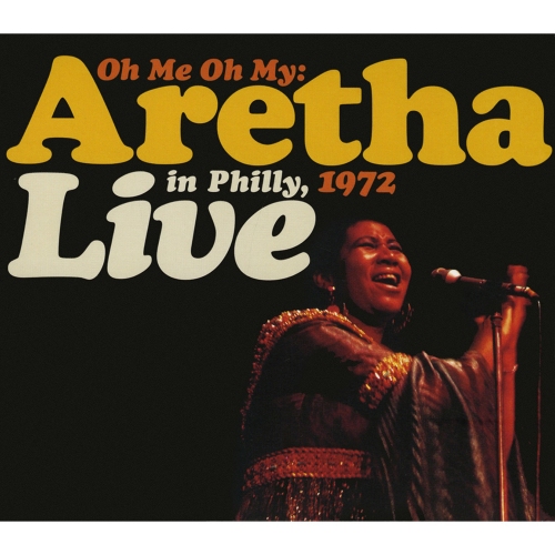 Aretha Franklin — Oh Me Oh My: Aretha Live In Philly, 1972