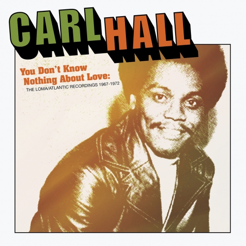 Carl Hall — You Don't Know Nothing About Love: The Loma/Atlantic Recordings 1967/1972