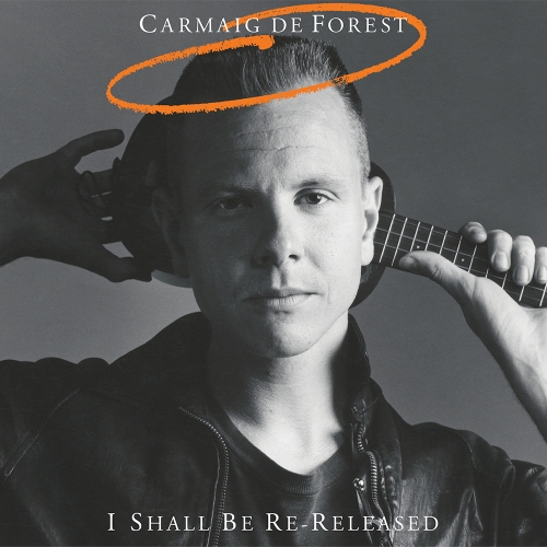 Carmaig de Forest – I Shall Be Rereleased